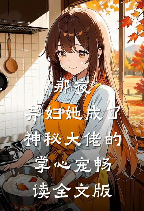 那夜，弃妇她成了神秘大佬的掌心宠畅读全文版