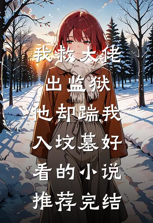 我救大佬出监狱，他却踹我入坟墓好看的小说推荐完结