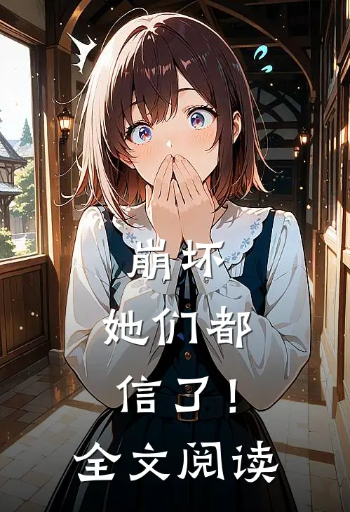 崩坏她们都信了!全文阅读免费