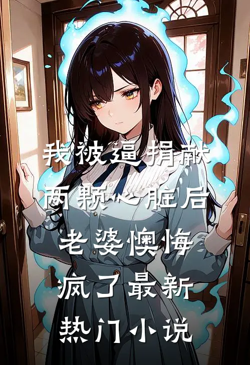 我被逼捐献两颗心脏后，老婆懊悔疯了最新热门小说
