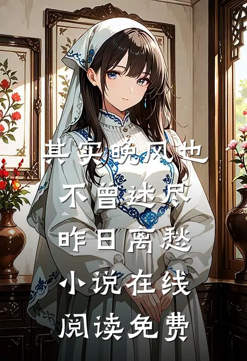 其实晚风也不曾述尽昨日离愁小说在线阅读免费