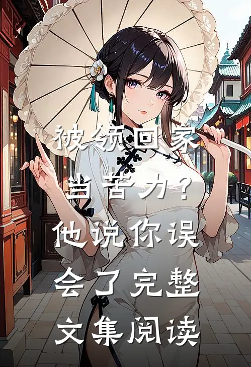 被领回家当苦力？他说：你误会了完整文集阅读