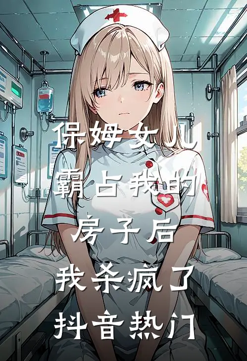 保姆女儿霸占我的房子后，我杀疯了抖音热门