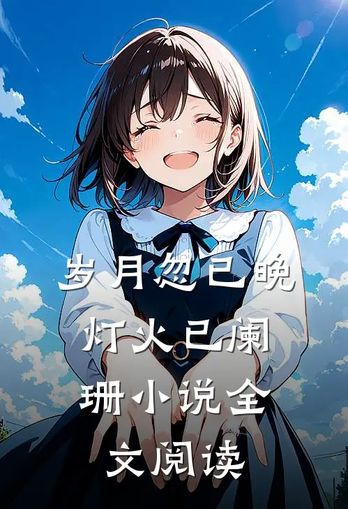 岁月忽已晚，灯火已阑珊小说全文阅读