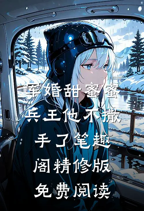 军婚甜蜜蜜兵王他不撒手了笔趣阁精修版免费阅读