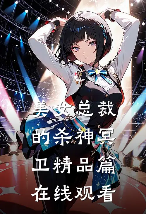 美女总裁的杀神冥卫精品篇在线观看