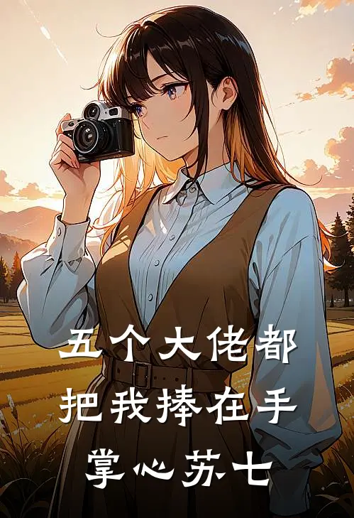 五个大佬都把我捧在手掌心 苏七