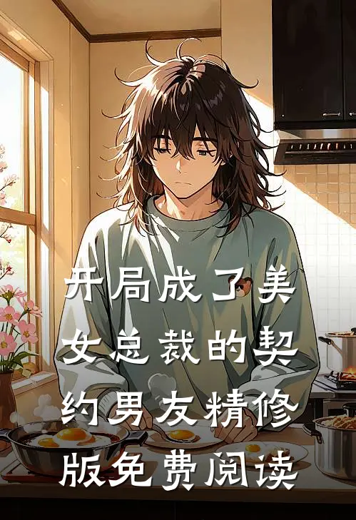 开局成了美女总裁的契约男友精修版免费阅读