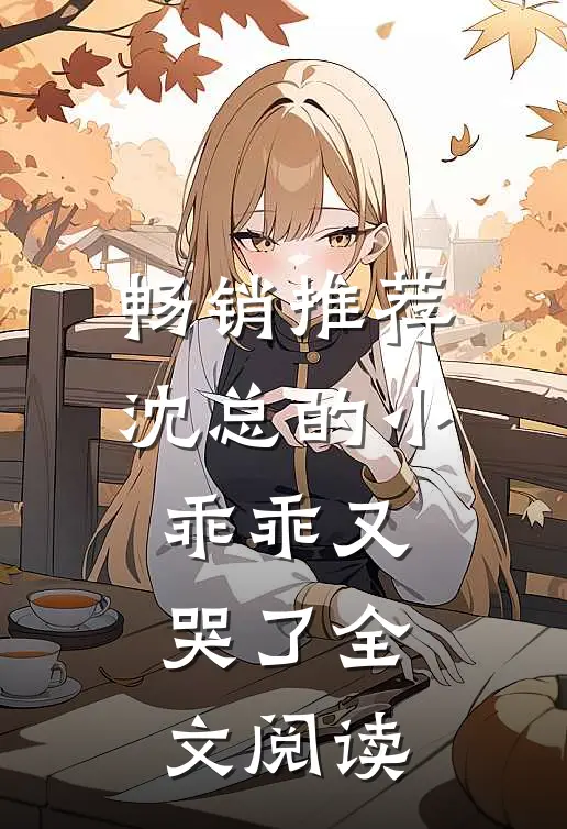 畅销推荐沈总的小乖乖又哭了全文阅读