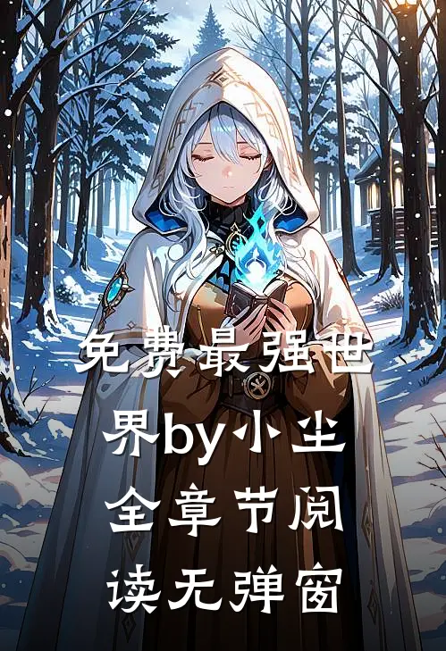 免费最强世界by小尘全章节阅读无弹窗