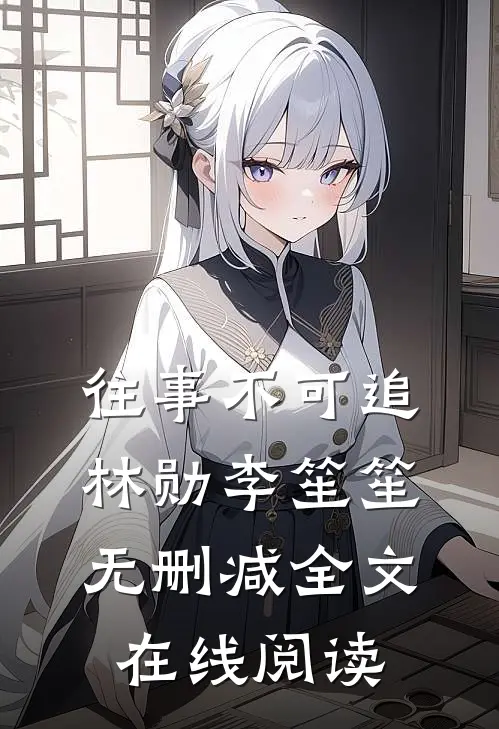往事不可追林勋李笙笙无删减全文在线阅读