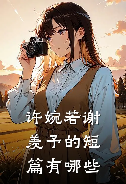 许婉若谢羡予的短篇有哪些