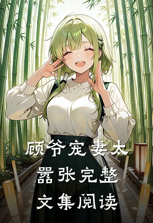 顾爷宠妻太嚣张完整文集阅读