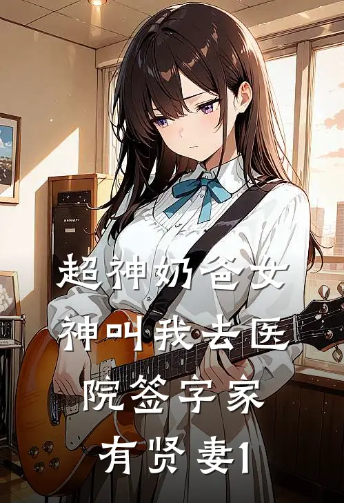 超神奶爸女神叫我去医院签字 家有贤妻1