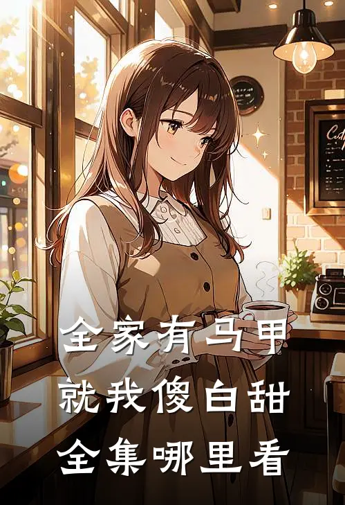 全家有马甲就我傻白甜全集哪里看