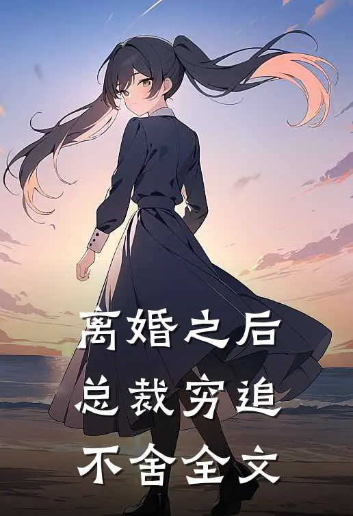 离婚之后总裁穷追不舍全文