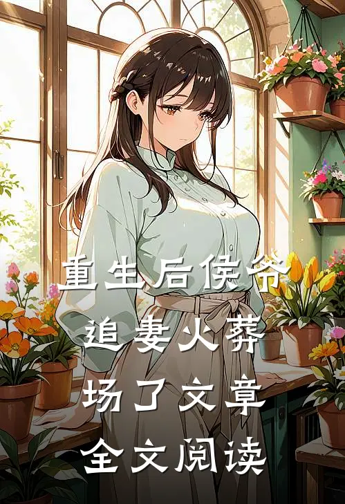 重生后侯爷追妻火葬场了文章全文阅读