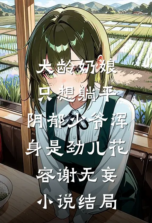 大龄奶娘只想躺平，阴郁少爷浑身是劲儿花容谢无妄小说结局