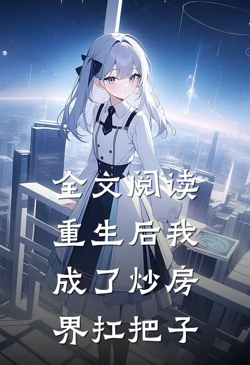 全文阅读重生后我成了炒房界扛把子