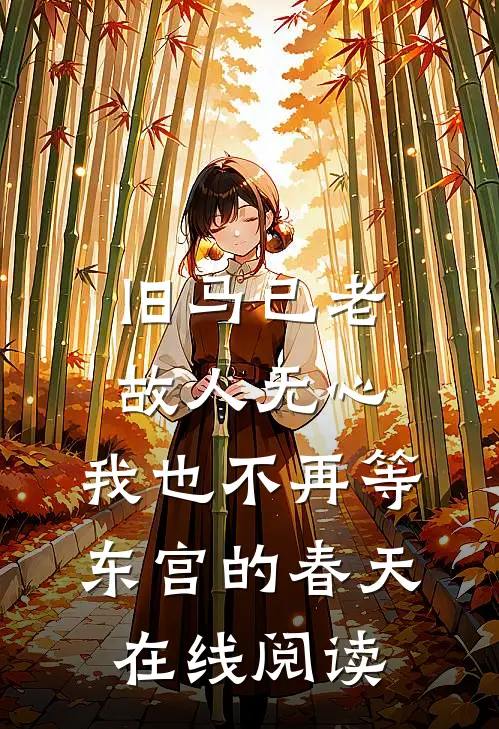 旧马已老，故人无心，我也不再等东宫的春天在线阅读