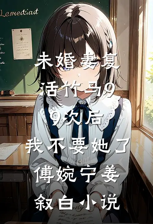 未婚妻复活竹马99次后，我不要她了傅婉宁姜叙白小说