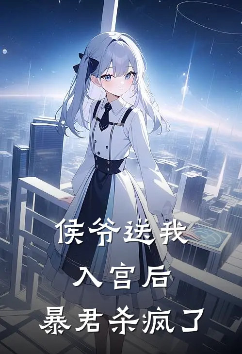 侯爷送我入宫后，暴君杀疯了