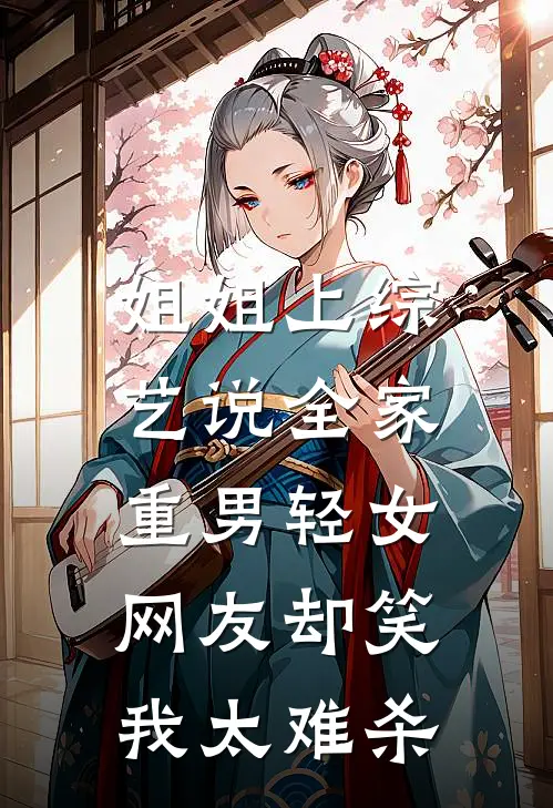 姐姐上综艺说全家重男轻女,网友却笑我太难杀TXT