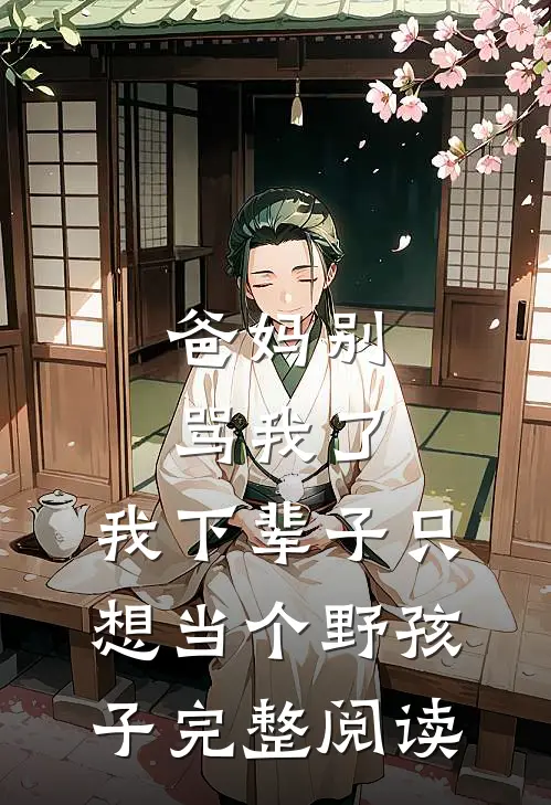 爸妈别骂我了，我下辈子只想当个野孩子完整阅读