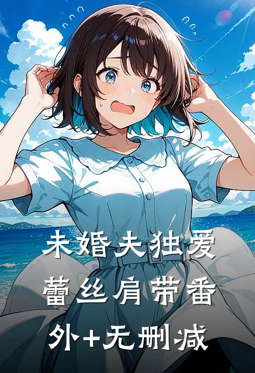 未婚夫独爱蕾丝肩带番外+无删减