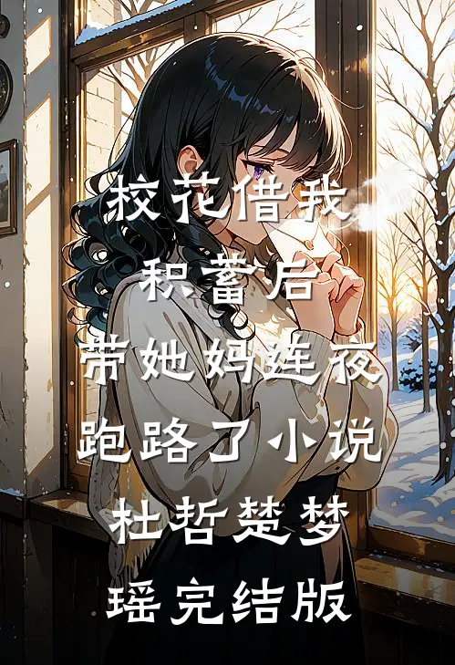 校花借我积蓄后，带她妈连夜跑路了小说杜哲楚梦瑶完结版