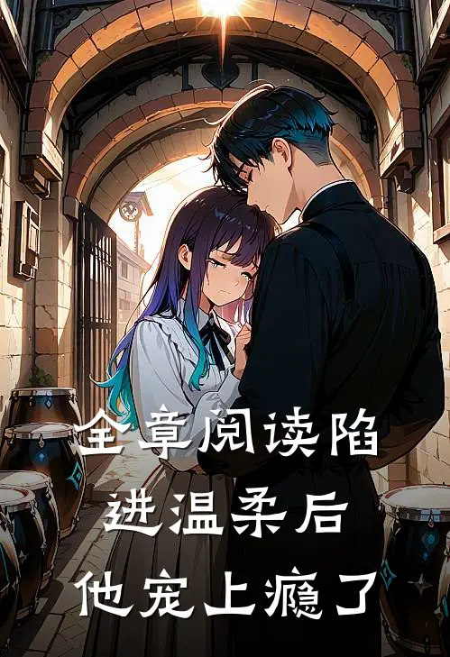 全章阅读陷进温柔后，他宠上瘾了