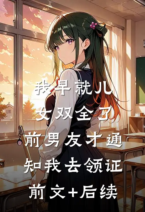 我早就儿女双全了，前男友才通知我去领证前文+后续