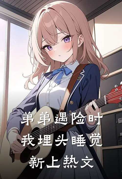 弟弟遇险时，我埋头睡觉新上热文