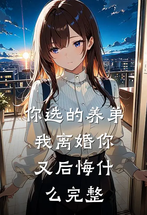 你选的养弟，我离婚你又后悔什么完整