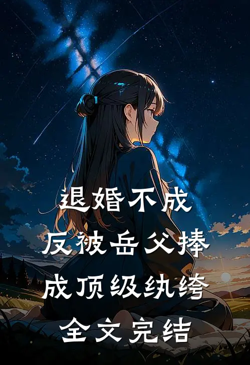 退婚不成，反被岳父捧成顶级纨绔全文完结