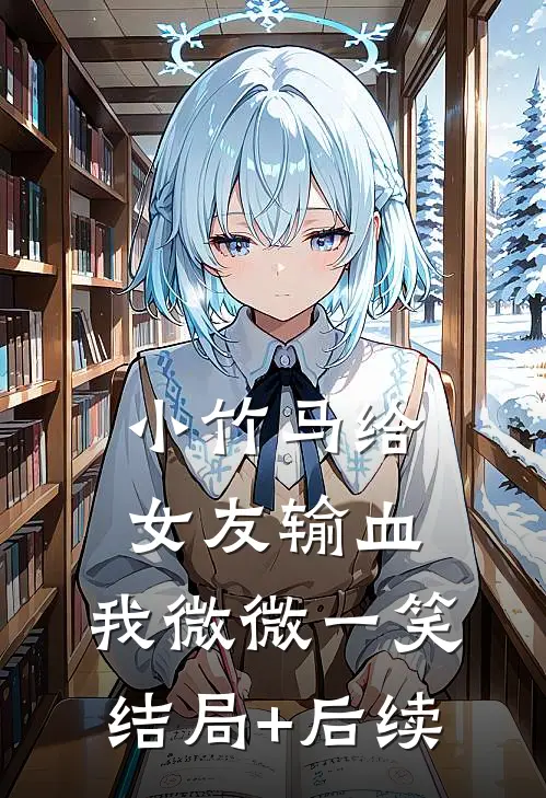 小竹马给女友输血，我微微一笑结局+后续