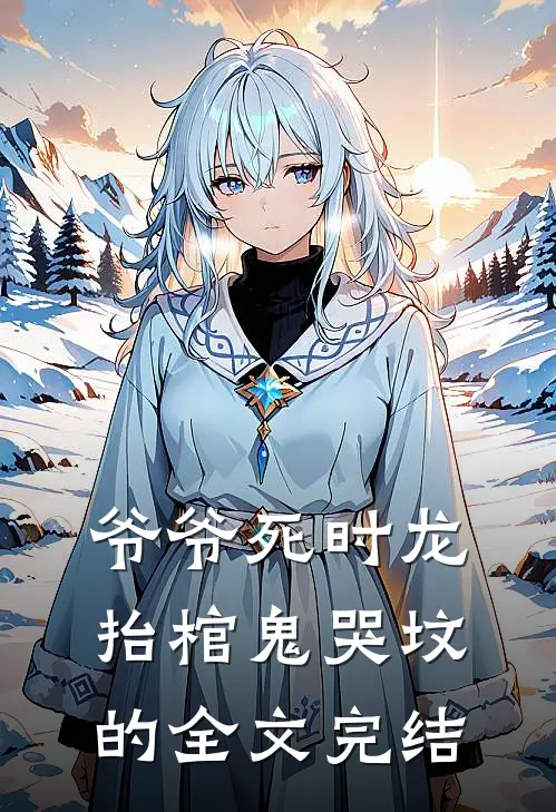 爷爷死时龙抬棺鬼哭坟的全文完结