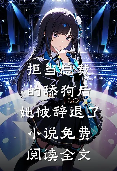拒当总裁的舔狗后，她被辞退了小说免费阅读全文