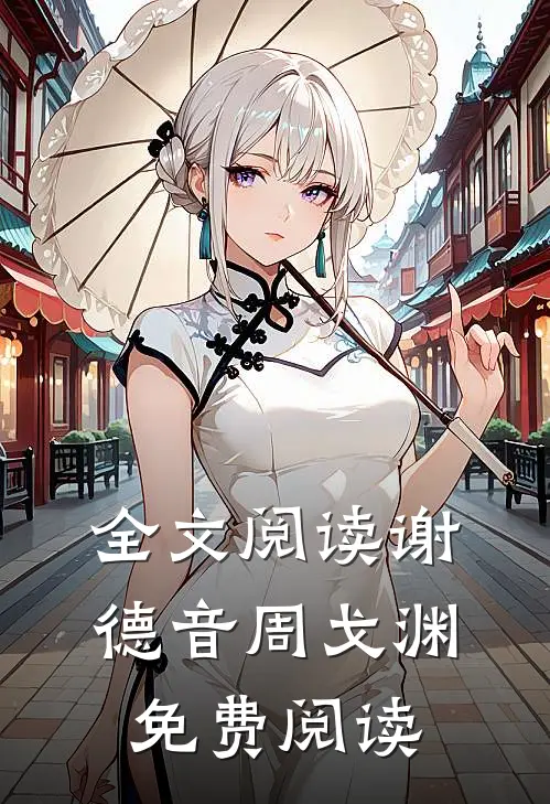全文阅读谢德音周戈渊免费阅读无弹窗