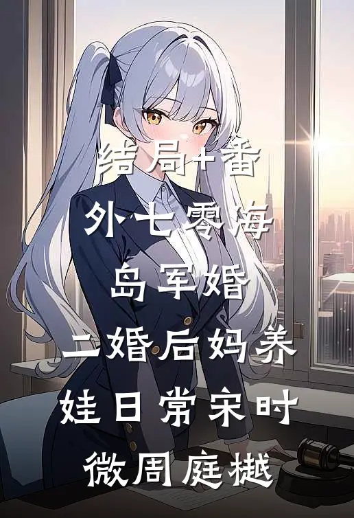 结局+番外七零海岛军婚：二婚后妈养娃日常宋时微周庭樾