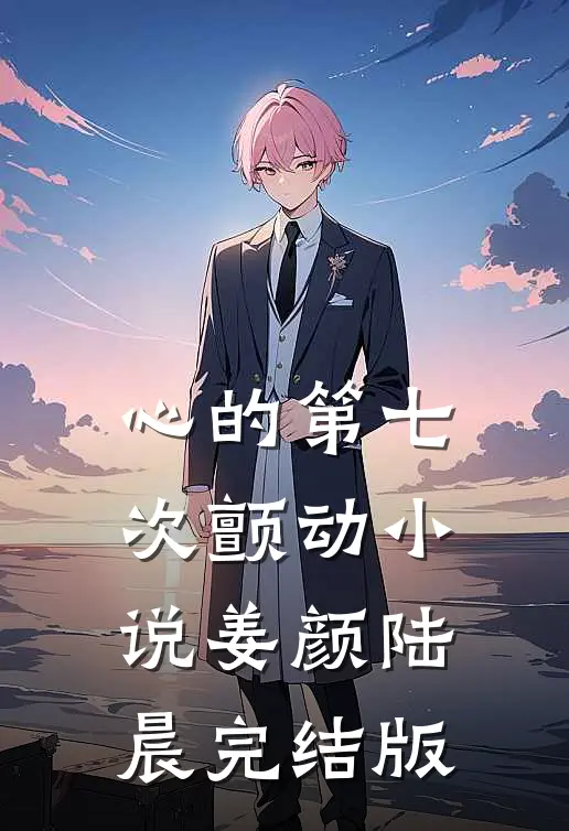 心的第七次颤动小说姜颜陆晨完结版