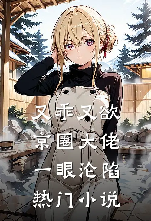 又乖又欲，京圈大佬一眼沦陷热门小说