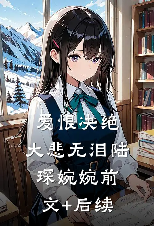 爱恨决绝，大悲无泪陆琛婉婉前文+后续