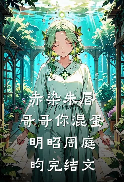 赤染朱唇：哥哥你混蛋明昭周庭昀完结文