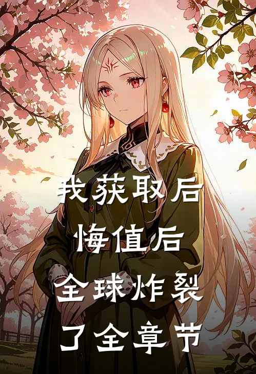 我获取后悔值后，全球炸裂了全章节