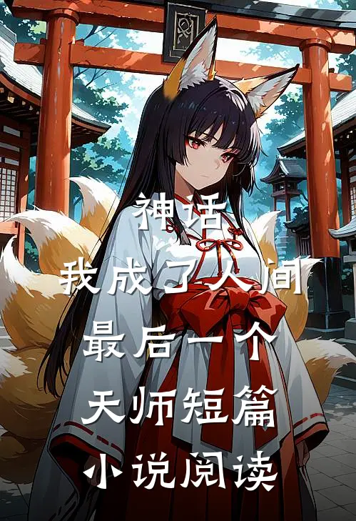 神话：我成了人间最后一个天师短篇小说阅读