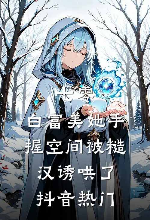 七零：白富美她手握空间被糙汉诱哄了抖音热门