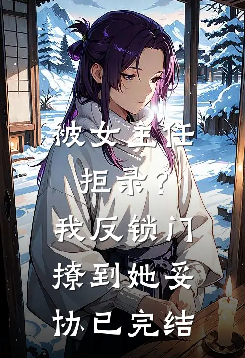 被女主任拒录？我反锁门撩到她妥协已完结