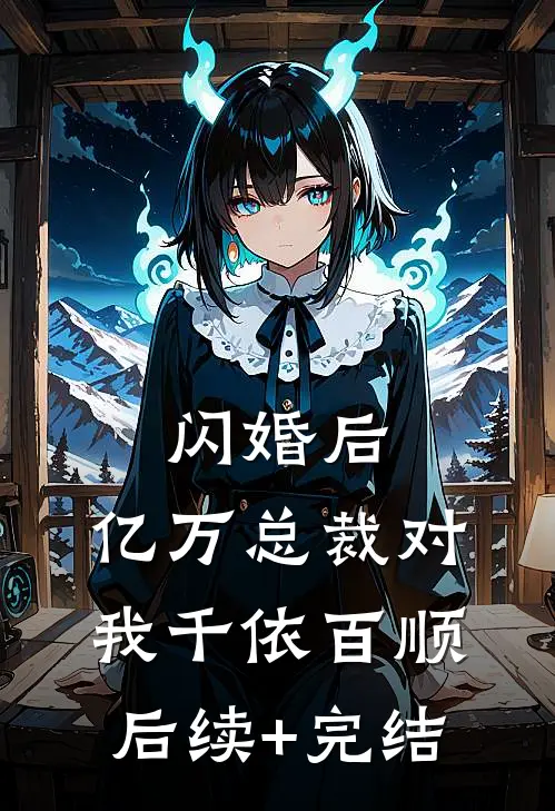 闪婚后，亿万总裁对我千依百顺后续+完结