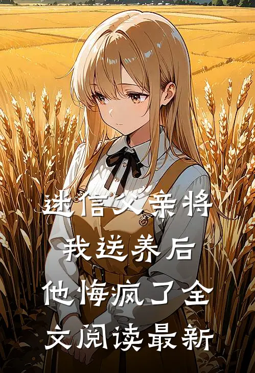 迷信父亲将我送养后,他悔疯了全文阅读最新版
